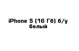 iPhone 5 (16 Гб) б/у белый